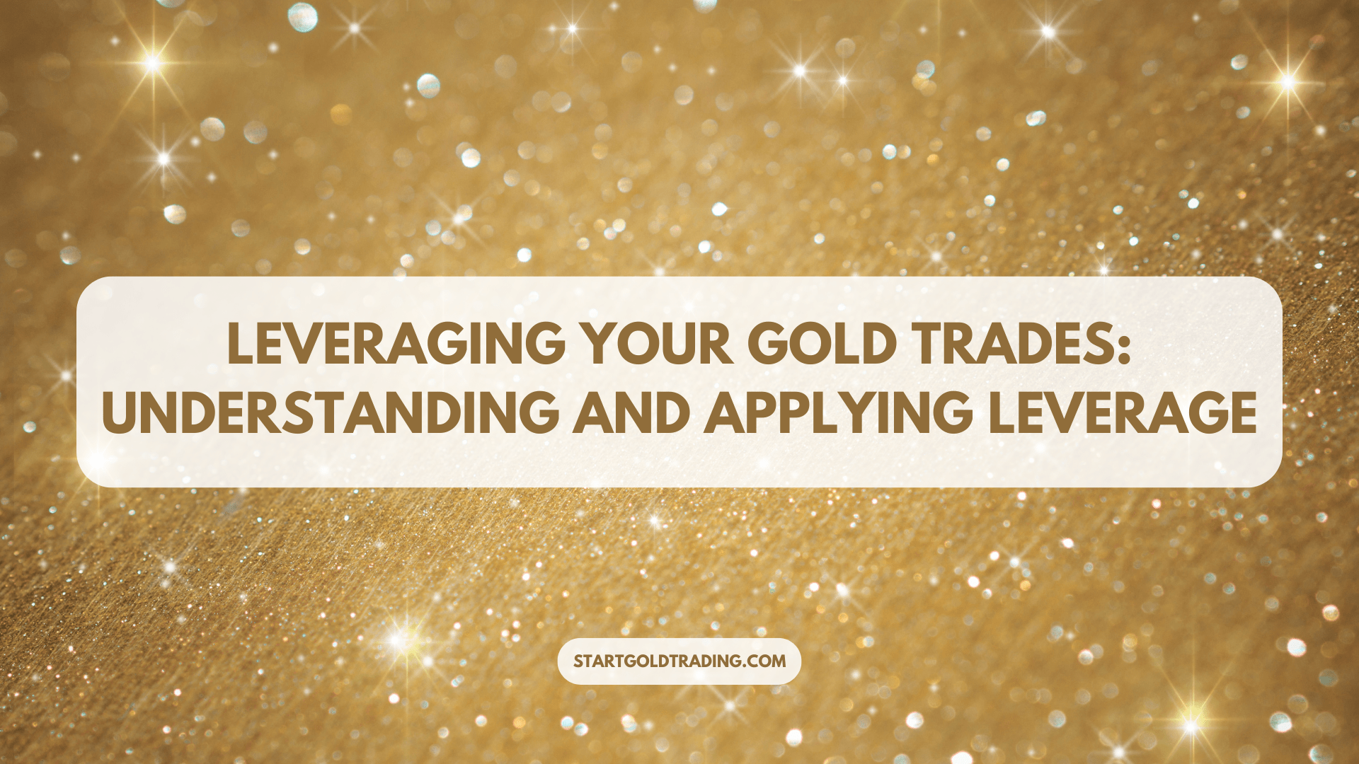 Leveraging Your Gold Trades: Understanding and Applying Leverage