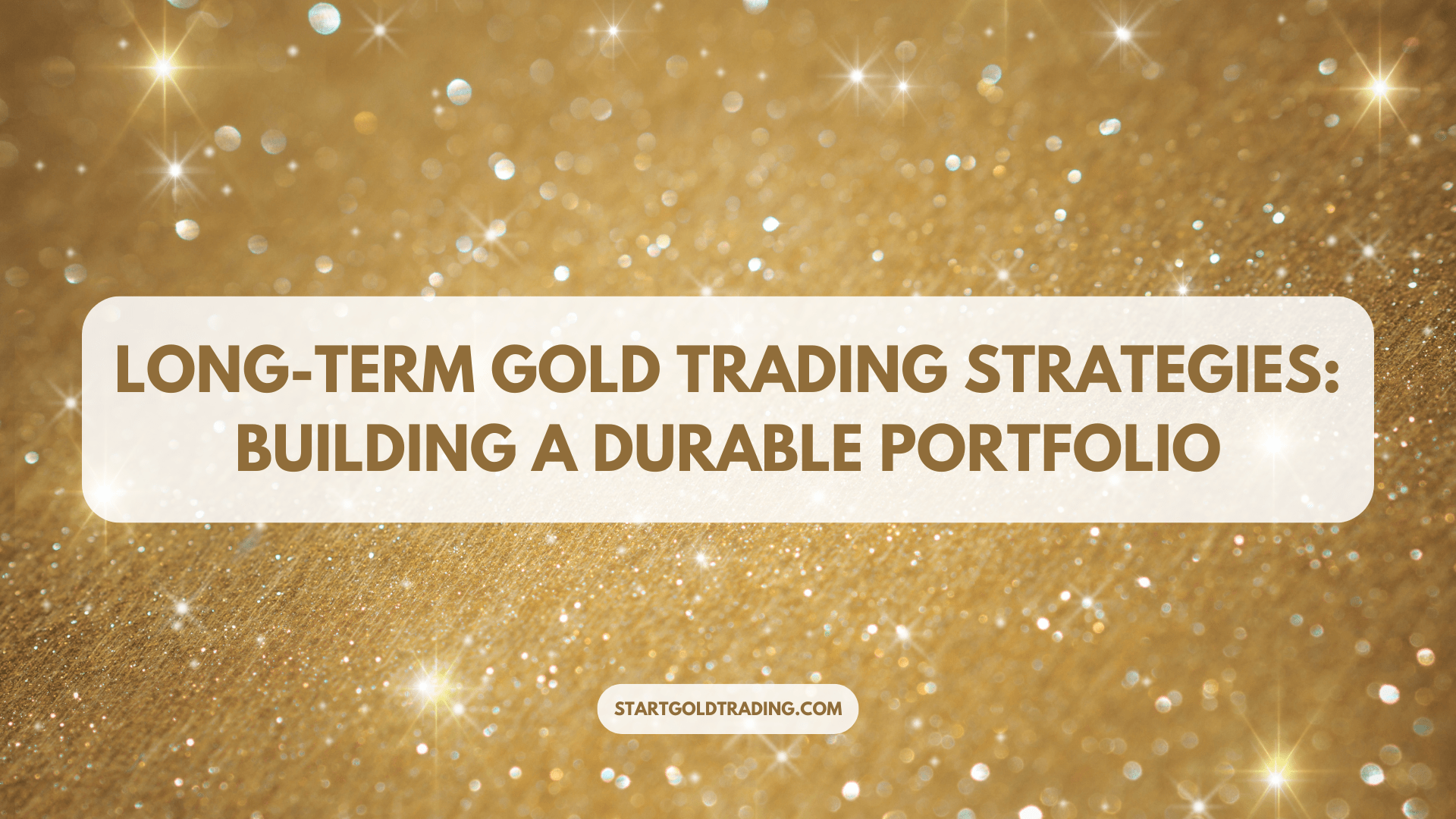 Long-Term Gold Trading Strategies: Building a Durable Portfolio