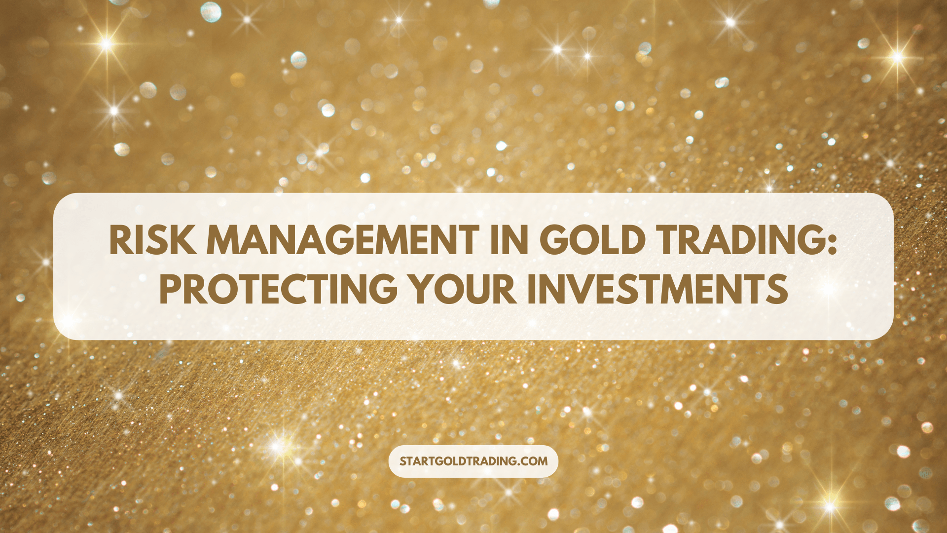 Risk Management in Gold Trading: Protecting Your Investments