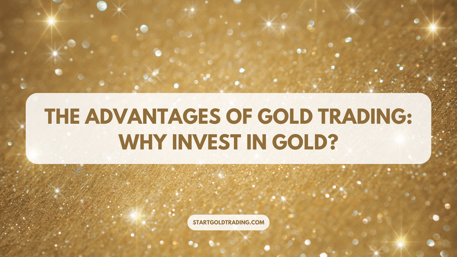 The Advantages of Gold Trading: Why Invest in Gold?