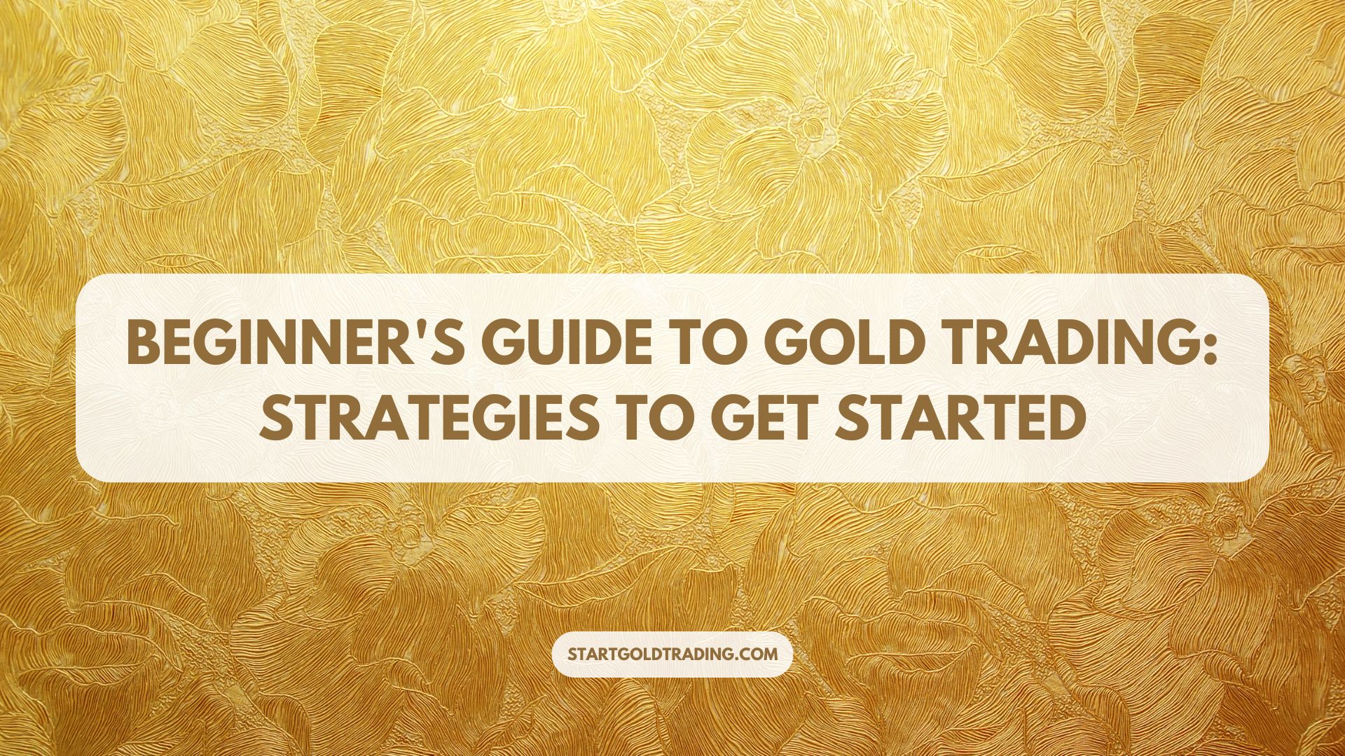 Beginner’s Guide to Gold Trading: Strategies to Get Started