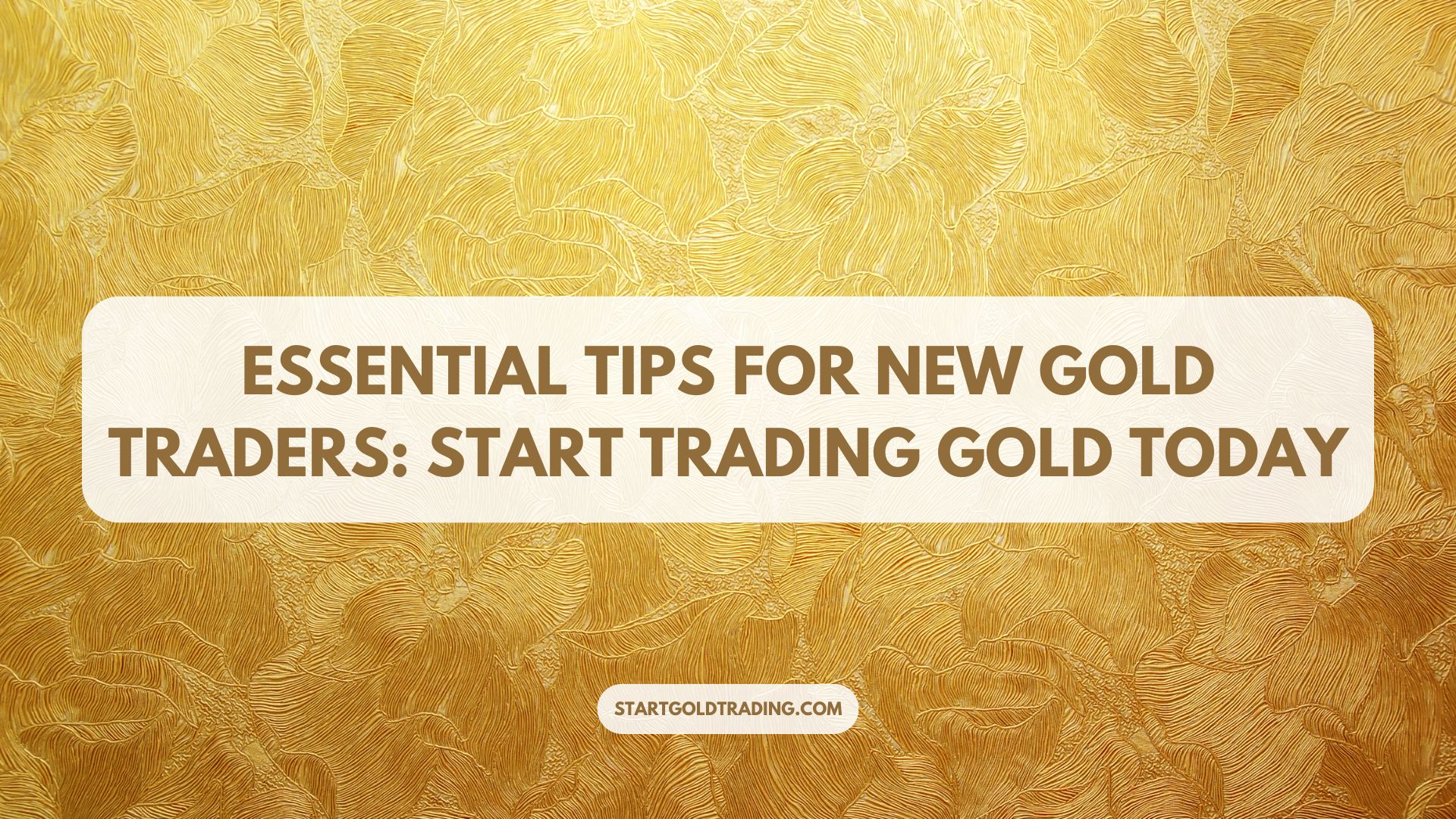 Essential Tips for New Gold Traders: Start Trading Gold Today