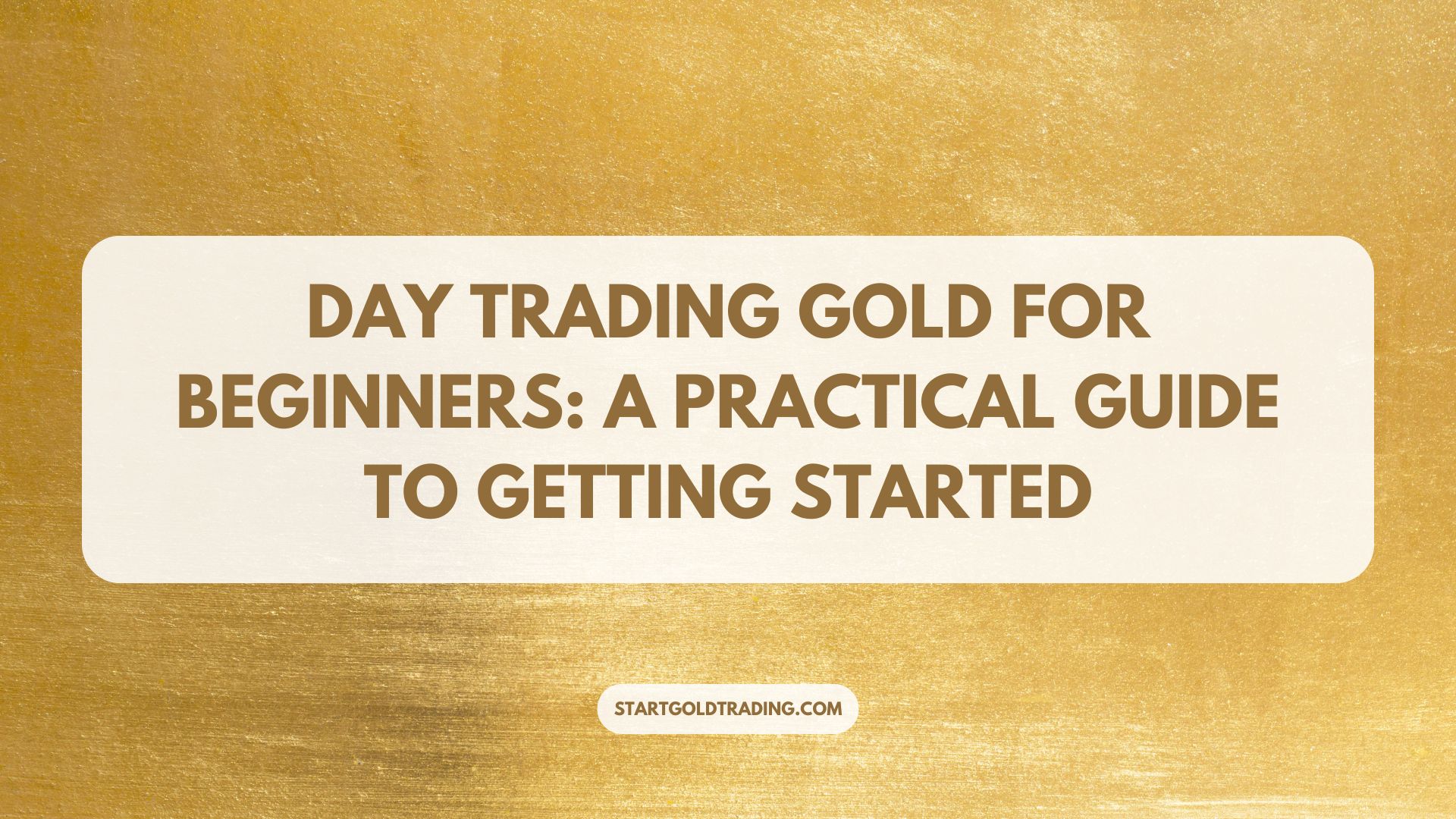 Start Gold Trading - Day Trading Gold for Beginners: A Practical Guide to Getting Started