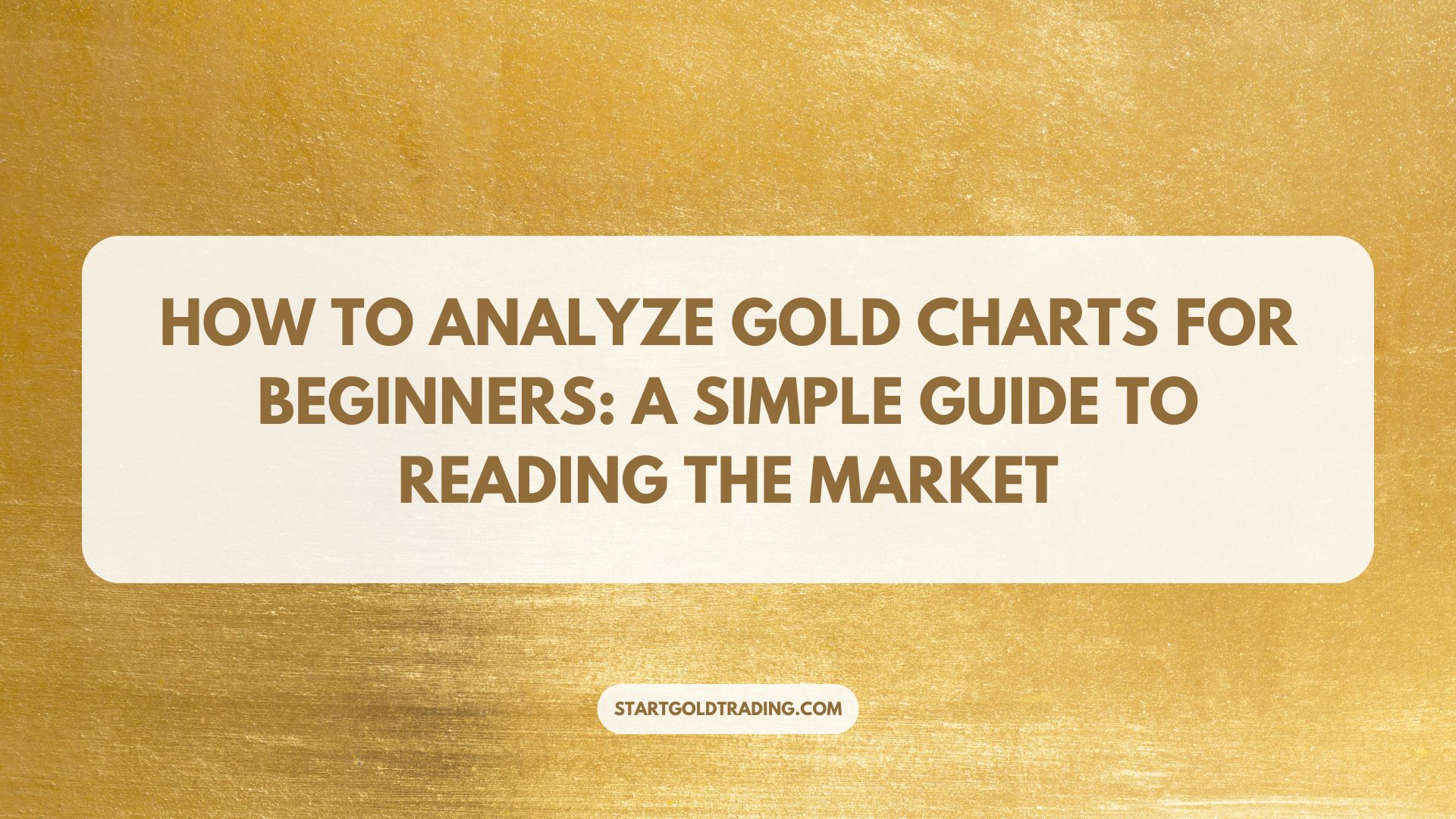 Start Gold Trading - How to Analyze Gold Charts for Beginners: A Simple Guide to Reading the Market