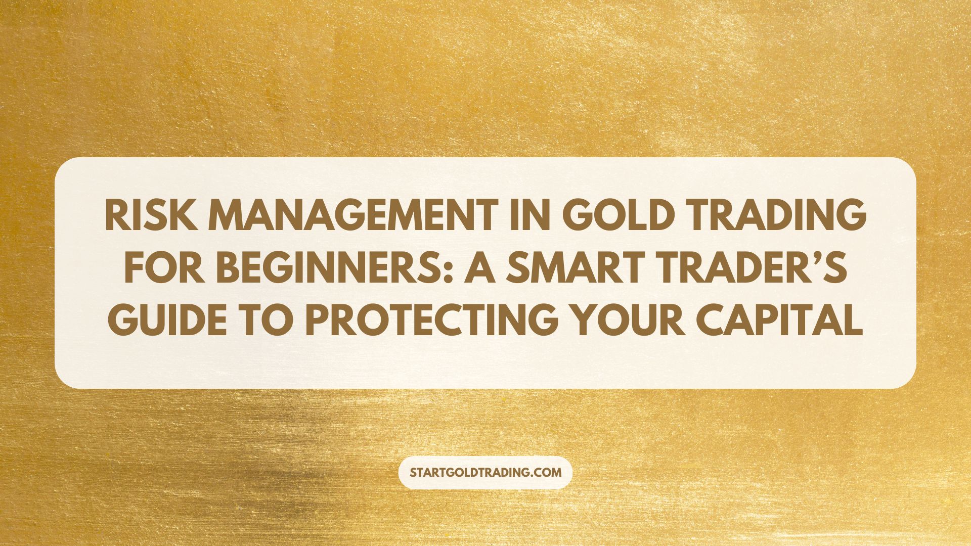 Start Gold Trading - Risk Management in Gold Trading for Beginners: A Smart Trader’s Guide to Protecting Your Capital